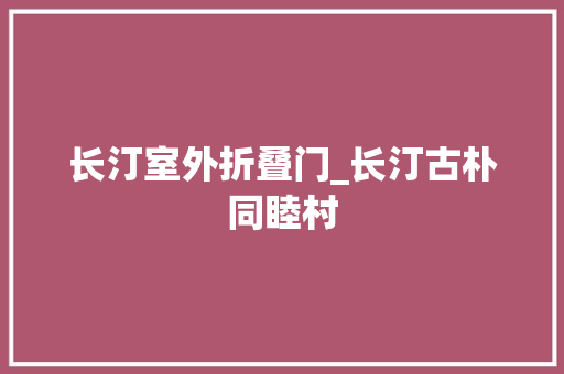 长汀室外折叠门_长汀古朴同睦村
