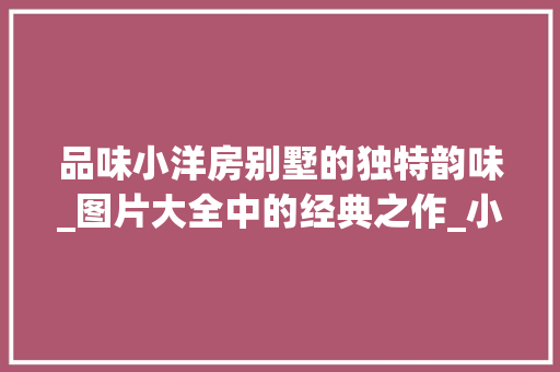 品味小洋房别墅的独特韵味_图片大全中的经典之作_小洋房别墅图片大全 防火门