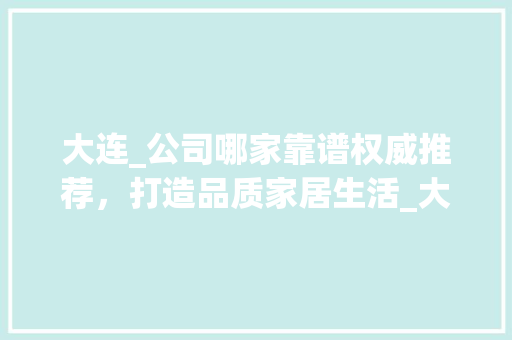 大连_公司哪家靠谱权威推荐，打造品质家居生活_大连哪家_公司最靠谱 推拉门