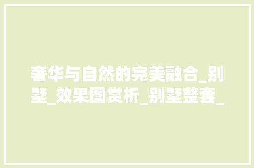 奢华与自然的完美融合_别墅_效果图赏析_别墅整套_效果图