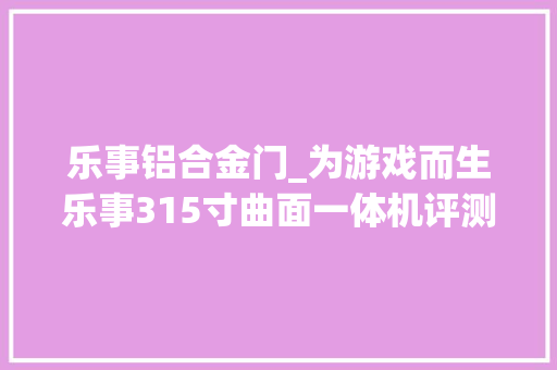 乐事铝合金门_为游戏而生乐事315寸曲面一体机评测