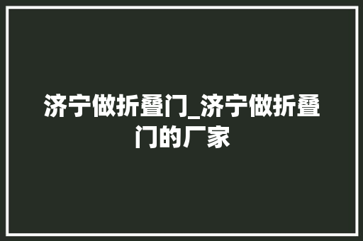济宁做折叠门_济宁做折叠门的厂家