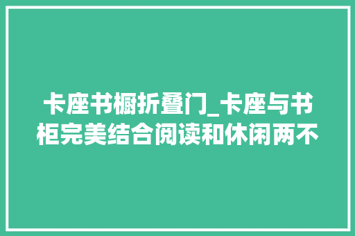 卡座书橱折叠门_卡座与书柜完美结合阅读和休闲两不误