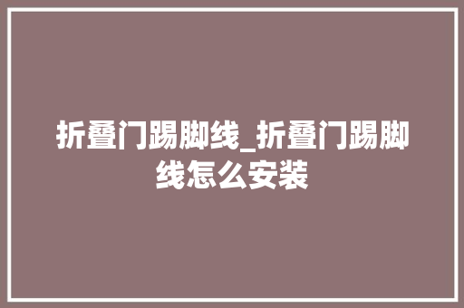 折叠门踢脚线_折叠门踢脚线怎么安装