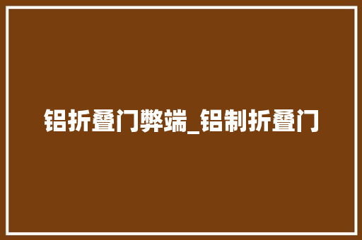 铝折叠门弊端_铝制折叠门