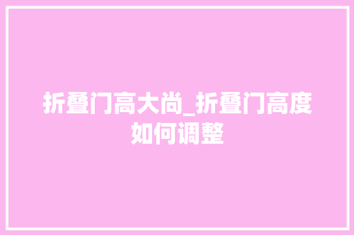 折叠门高大尚_折叠门高度如何调整
