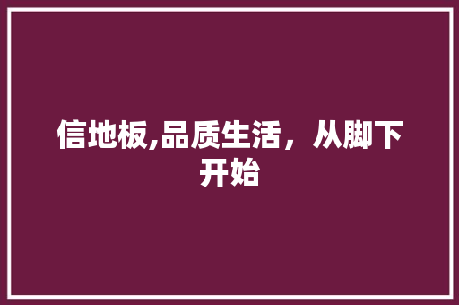 信地板,品质生活，从脚下开始
