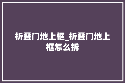 折叠门地上框_折叠门地上框怎么拆