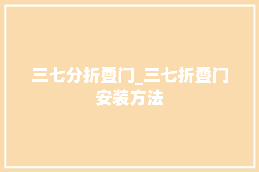 三七分折叠门_三七折叠门安装方法 铝合金门