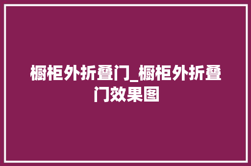 橱柜外折叠门_橱柜外折叠门效果图 实木门