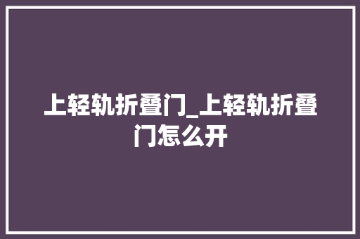 上轻轨折叠门_上轻轨折叠门怎么开 防火门