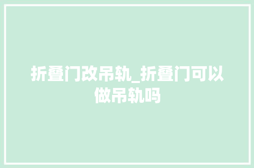 折叠门改吊轨_折叠门可以做吊轨吗