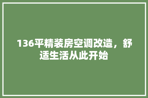 136平精装房空调改造，舒适生活从此开始