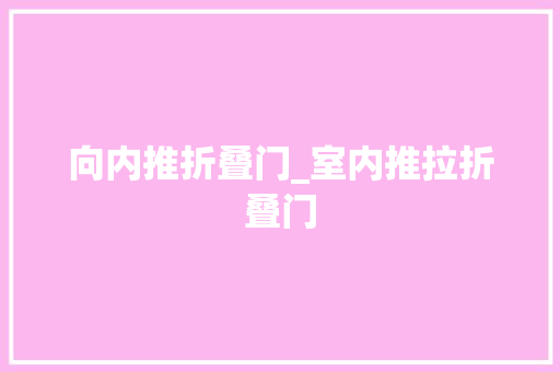 向内推折叠门_室内推拉折叠门