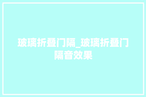 玻璃折叠门隔_玻璃折叠门隔音效果 折叠门