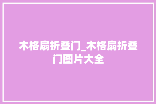 木格扇折叠门_木格扇折叠门图片大全