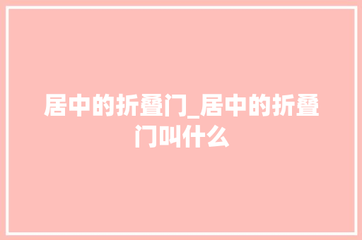 居中的折叠门_居中的折叠门叫什么
