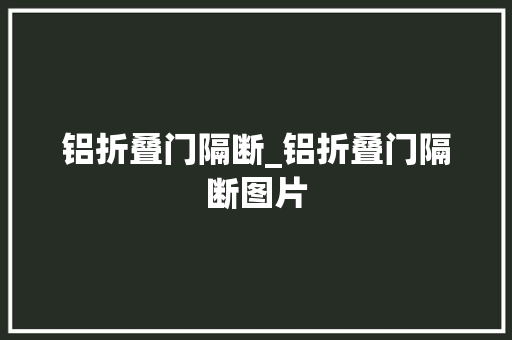 铝折叠门隔断_铝折叠门隔断图片 推拉门