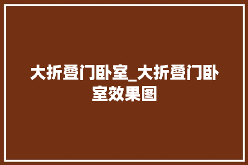 大折叠门卧室_大折叠门卧室效果图 实木门
