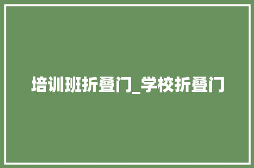 培训班折叠门_学校折叠门 复合门