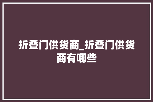 折叠门供货商_折叠门供货商有哪些