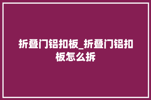 折叠门铝扣板_折叠门铝扣板怎么拆