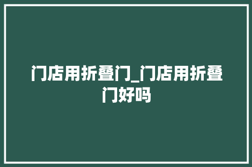 门店用折叠门_门店用折叠门好吗