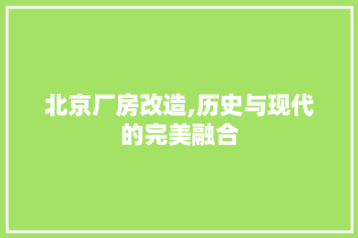北京厂房改造,历史与现代的完美融合