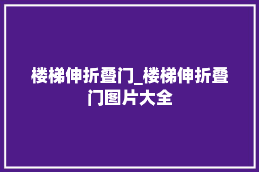 楼梯伸折叠门_楼梯伸折叠门图片大全 玻璃门