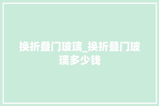 换折叠门玻璃_换折叠门玻璃多少钱