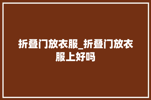 折叠门放衣服_折叠门放衣服上好吗 塑钢门