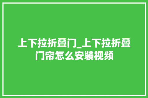 上下拉折叠门_上下拉折叠门帘怎么安装视频
