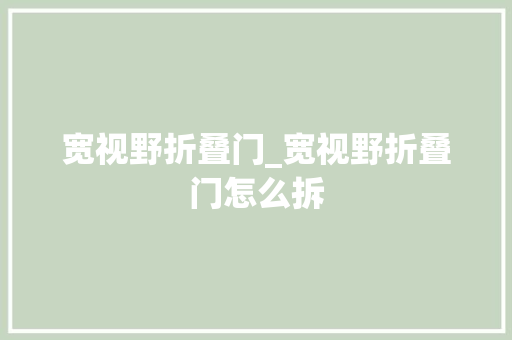 宽视野折叠门_宽视野折叠门怎么拆