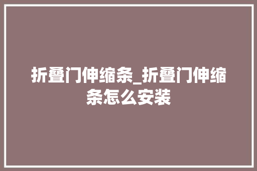 折叠门伸缩条_折叠门伸缩条怎么安装