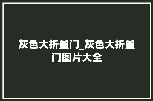 灰色大折叠门_灰色大折叠门图片大全