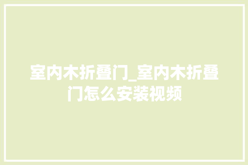 室内木折叠门_室内木折叠门怎么安装视频