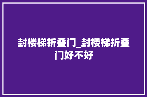 封楼梯折叠门_封楼梯折叠门好不好