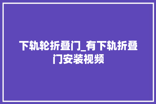下轨轮折叠门_有下轨折叠门安装视频