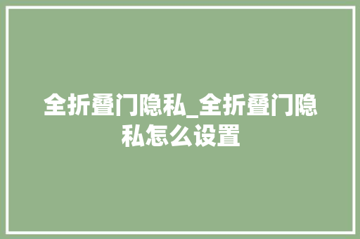 全折叠门隐私_全折叠门隐私怎么设置