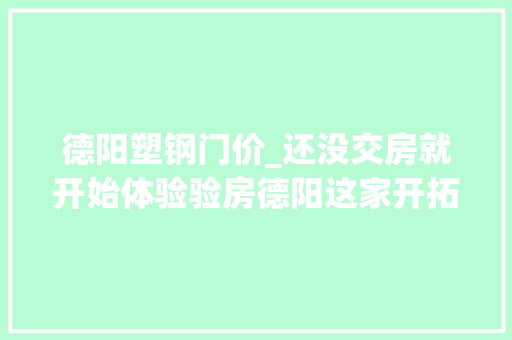 德阳塑钢门价_还没交房就开始体验验房德阳这家开拓商胆大年夜包天 铝合金门