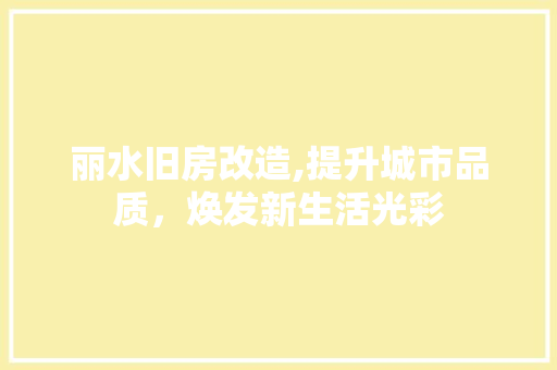 丽水旧房改造,提升城市品质，焕发新生活光彩 折叠门
