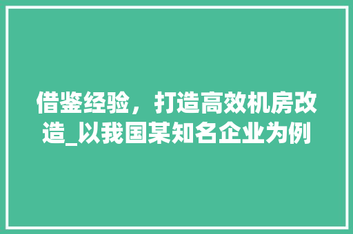 借鉴经验，打造高效机房改造_以我国某知名企业为例 实木门