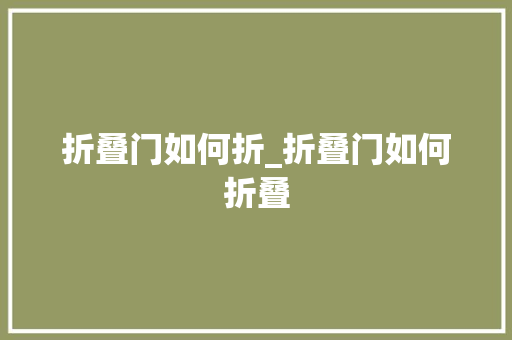 折叠门如何折_折叠门如何折叠 推拉门