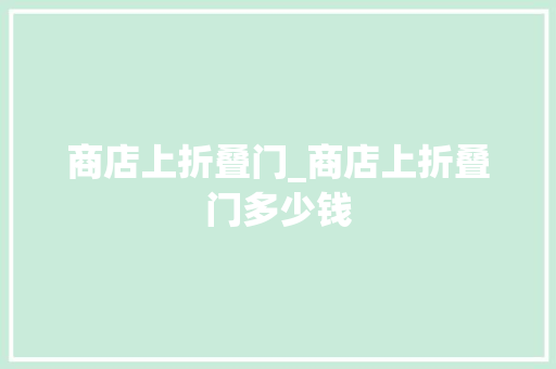 商店上折叠门_商店上折叠门多少钱