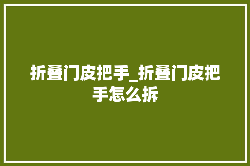 折叠门皮把手_折叠门皮把手怎么拆