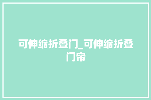 可伸缩折叠门_可伸缩折叠门帘