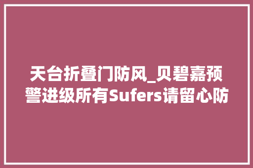 天台折叠门防风_贝碧嘉预警进级所有Sufers请留心防护
