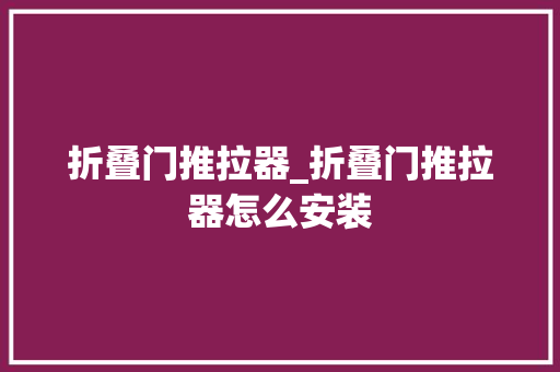 折叠门推拉器_折叠门推拉器怎么安装