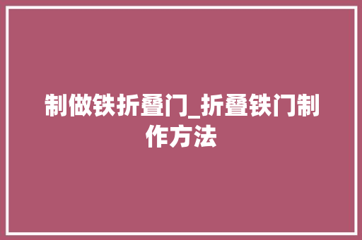 制做铁折叠门_折叠铁门制作方法 滑动门
