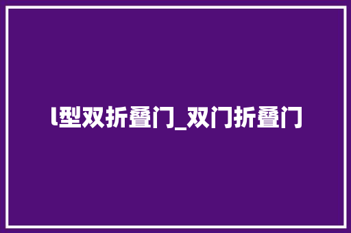 l型双折叠门_双门折叠门
